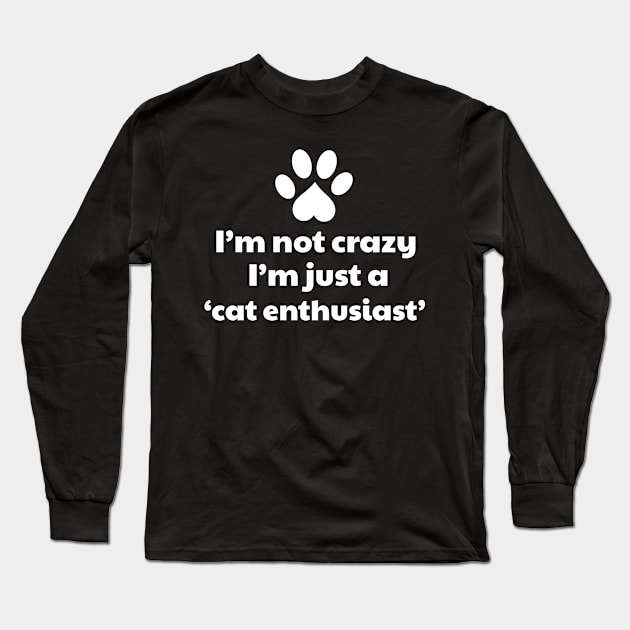 I'm Not Crazy I'm a Cat Enthusiast Long Sleeve T-Shirt by vanityvibes